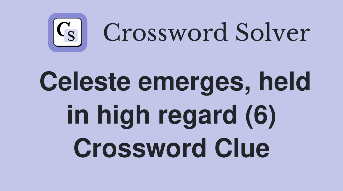 Celeste emerges, held in high regard (6) Crossword Clue