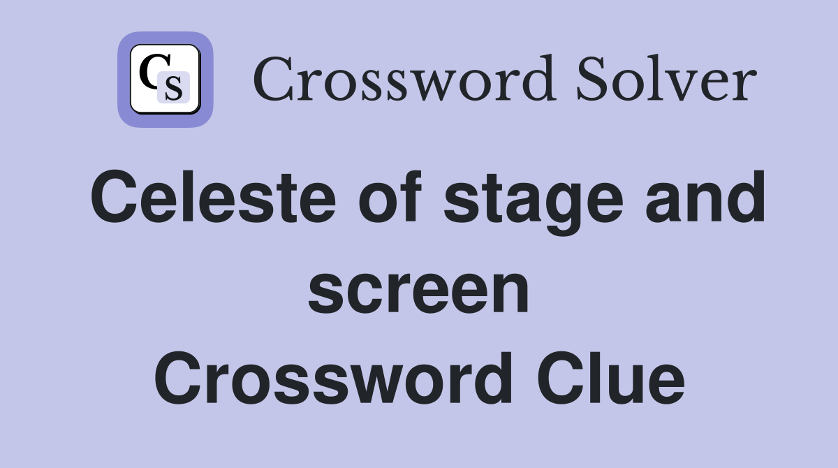 Celeste of stage and screen Crossword Clue