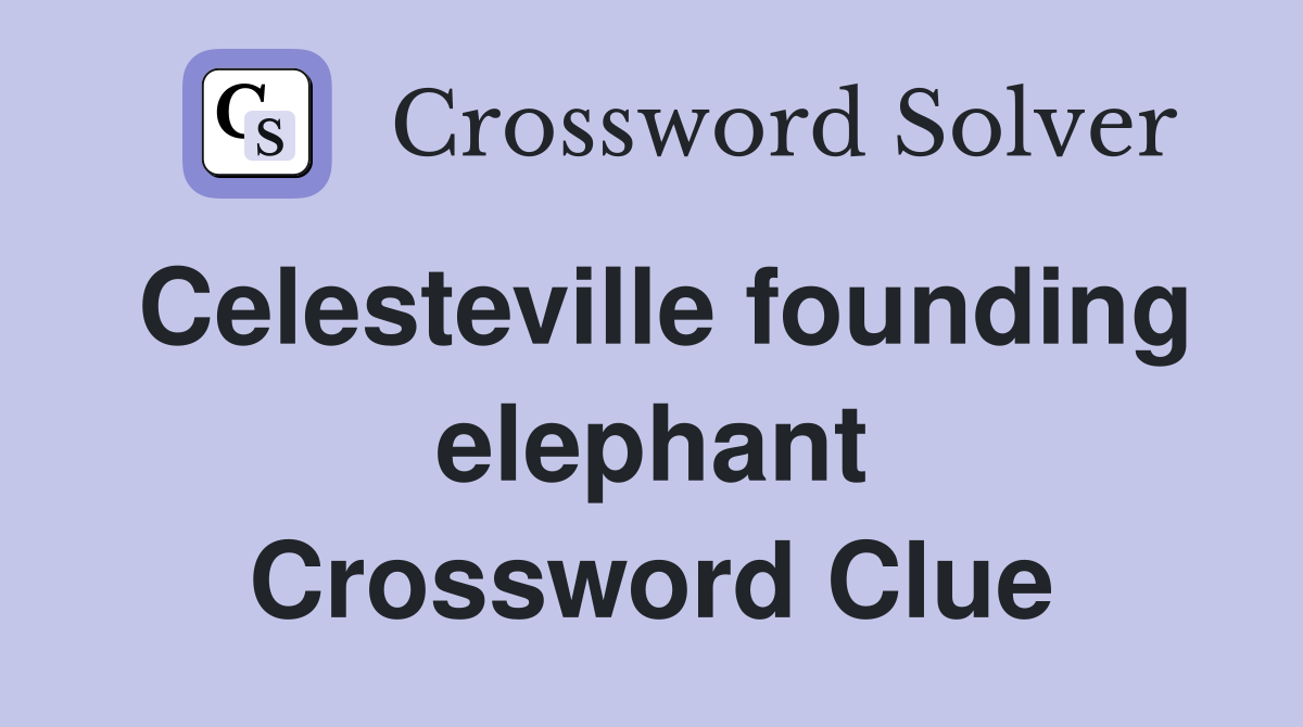 Celesteville founding elephant Crossword Clue