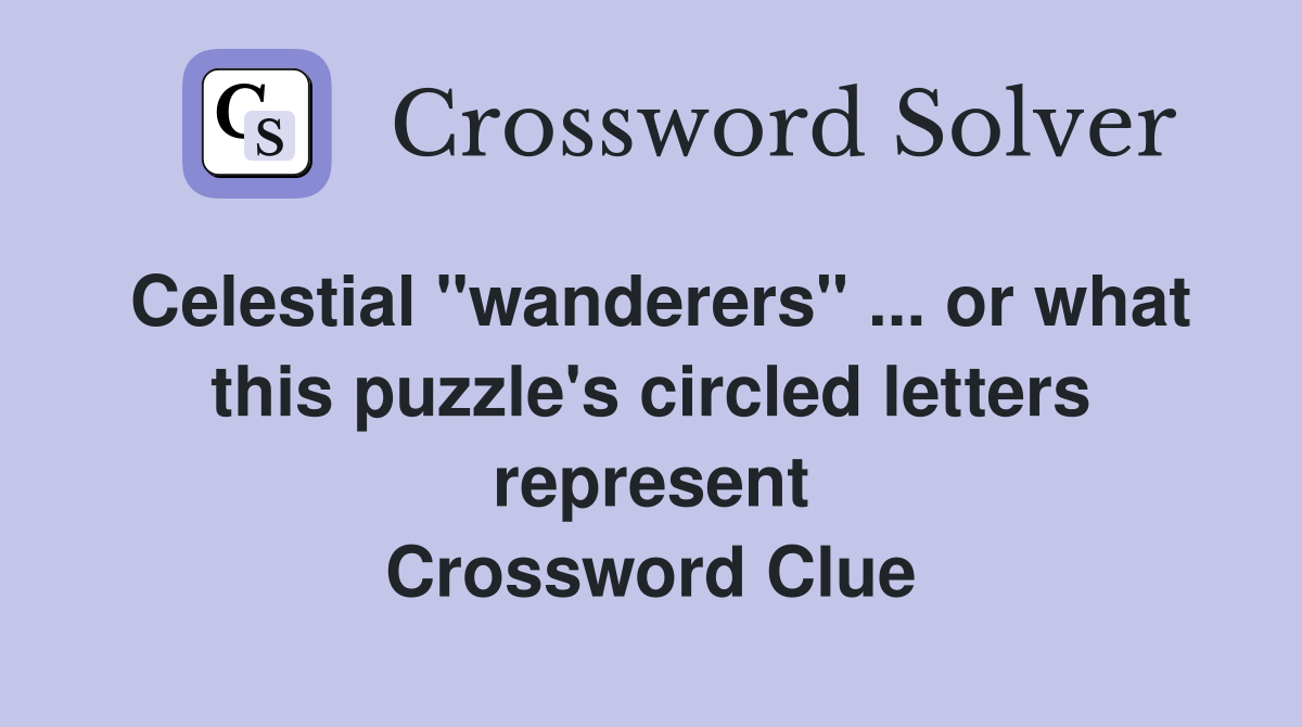 Celestial "wanderers" ... or what this puzzle's circled letters represent Crossword Clue