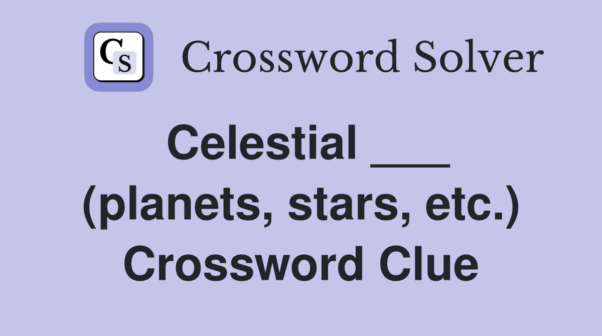 Celestial ___ (planets, stars, etc.) Crossword Clue