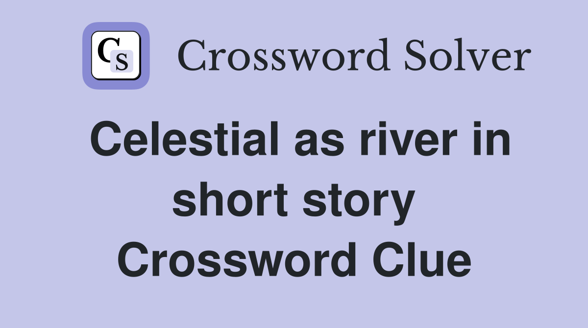 Celestial as river in short story Crossword Clue
