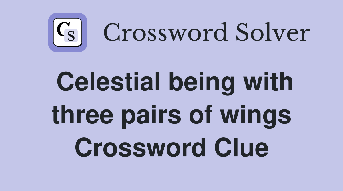 Celestial being with three pairs of wings Crossword Clue