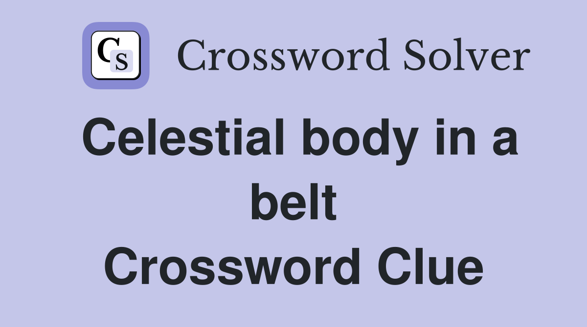 Celestial body in a belt Crossword Clue