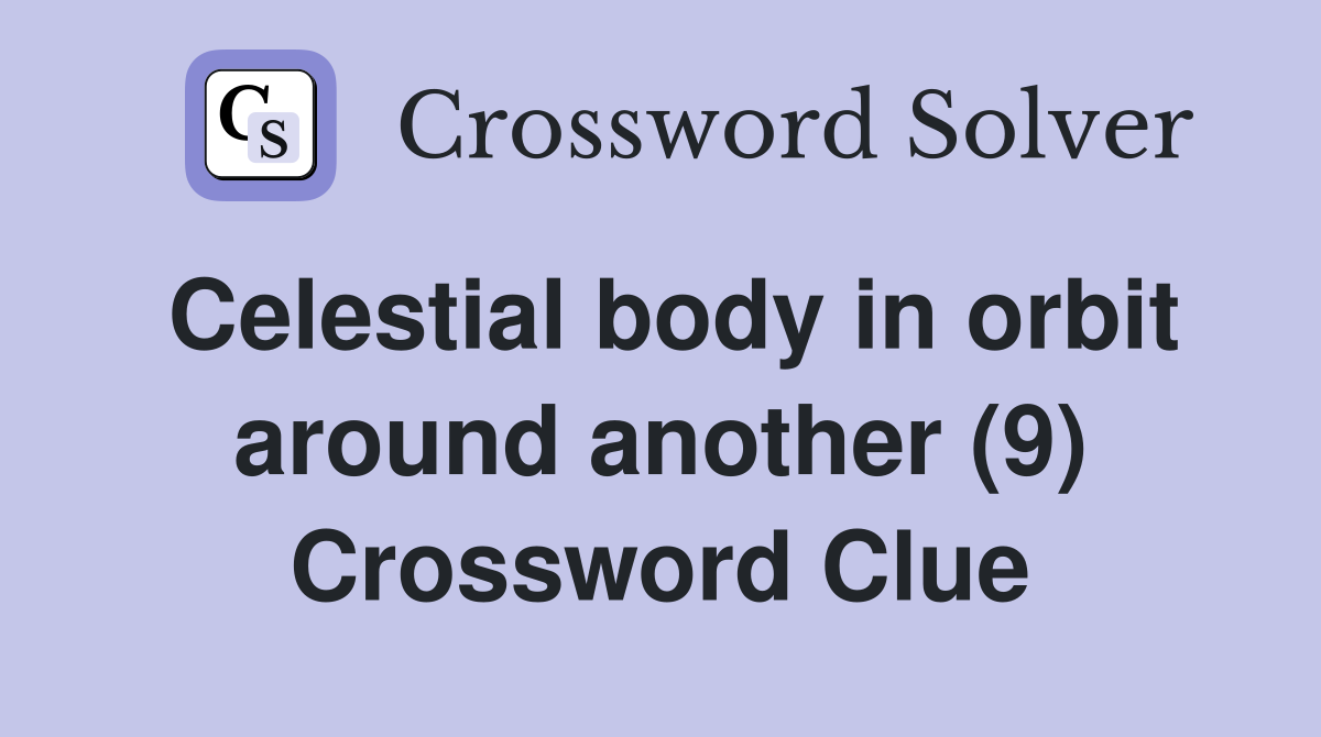 Celestial body in orbit around another (9) Crossword Clue