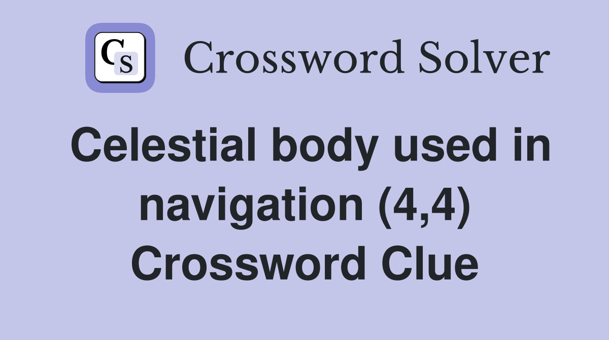 Celestial body used in navigation (4,4) Crossword Clue