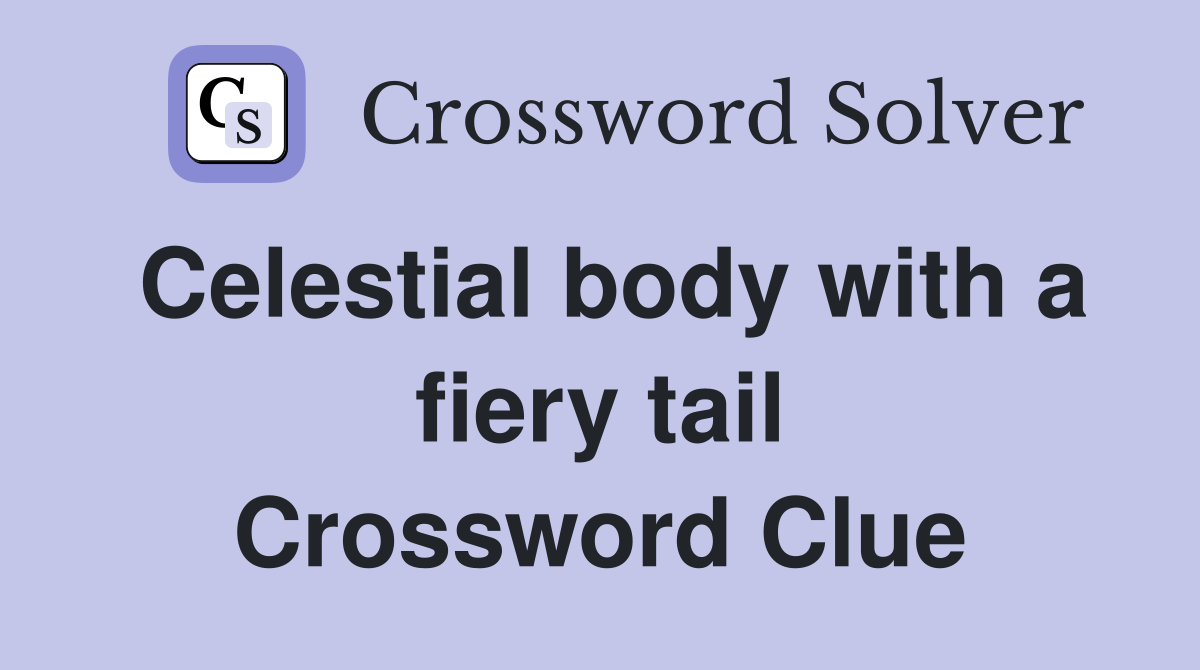 Celestial body with a fiery tail Crossword Clue