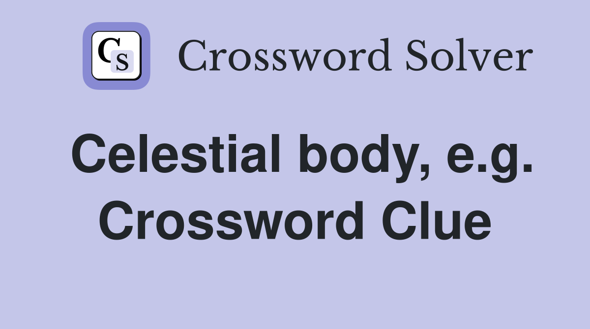 Celestial body, e.g. Crossword Clue