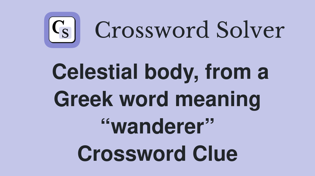 Celestial body, from a Greek word meaning “wanderer” Crossword Clue