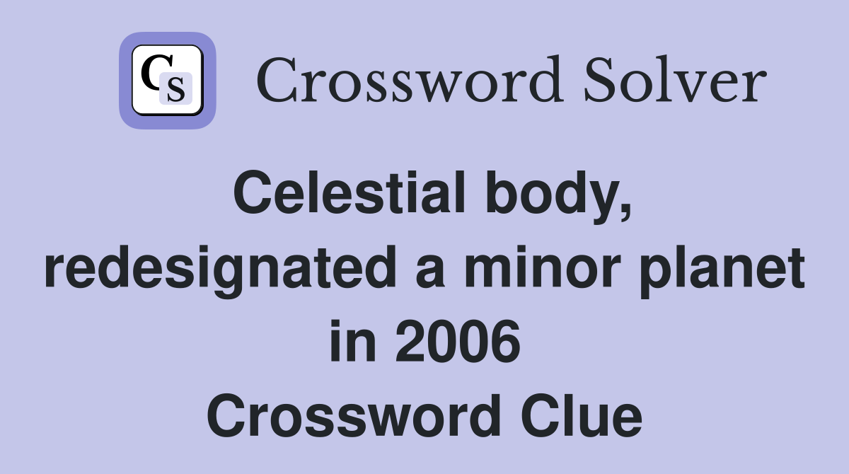 Celestial body, redesignated a minor planet in 2006 Crossword Clue