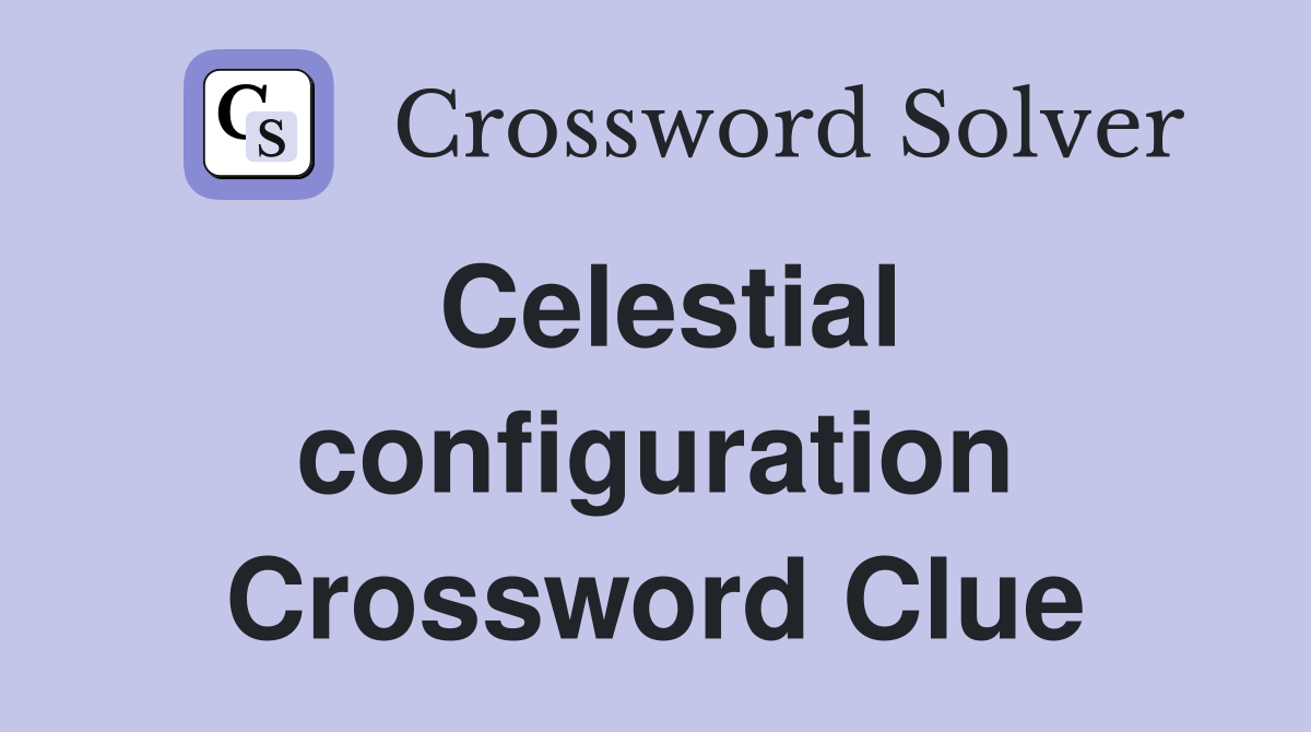 Celestial configuration Crossword Clue