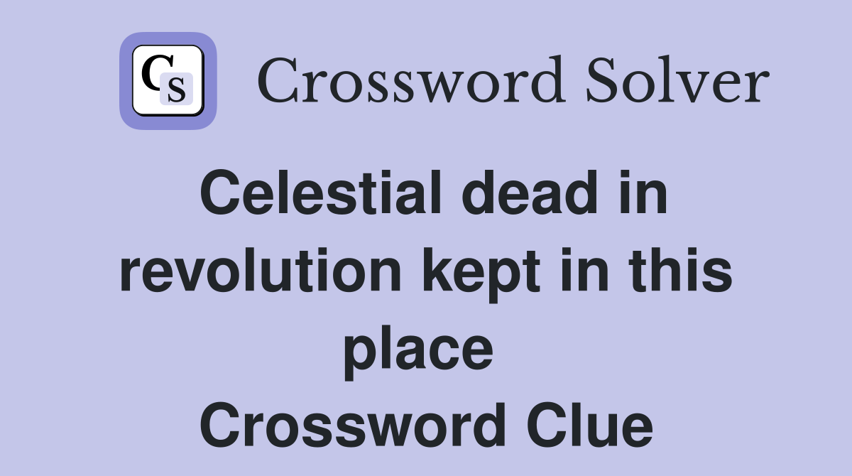 Celestial dead in revolution kept in this place  Crossword Clue