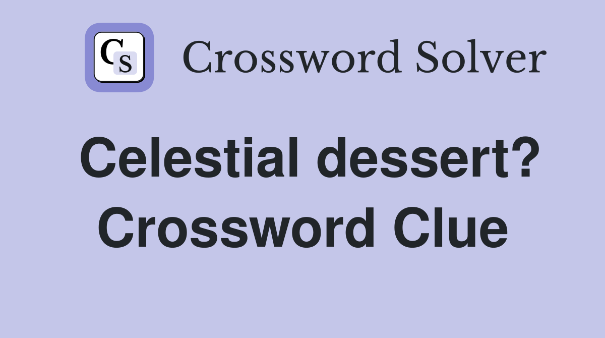 Celestial dessert? Crossword Clue