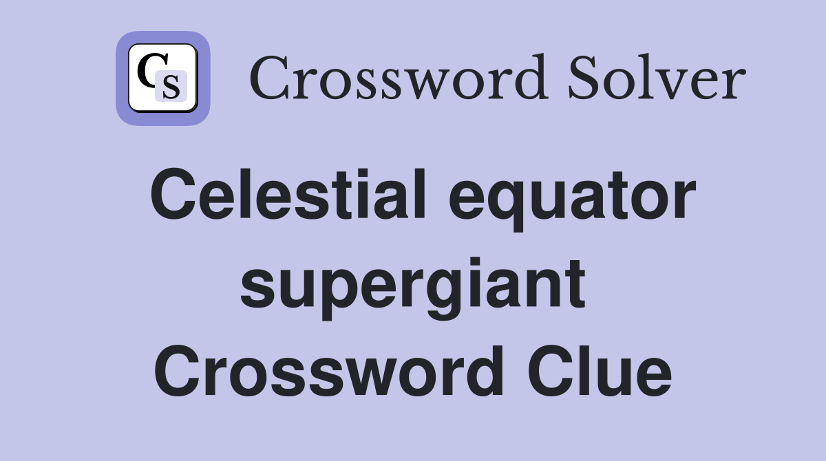 Celestial equator supergiant Crossword Clue