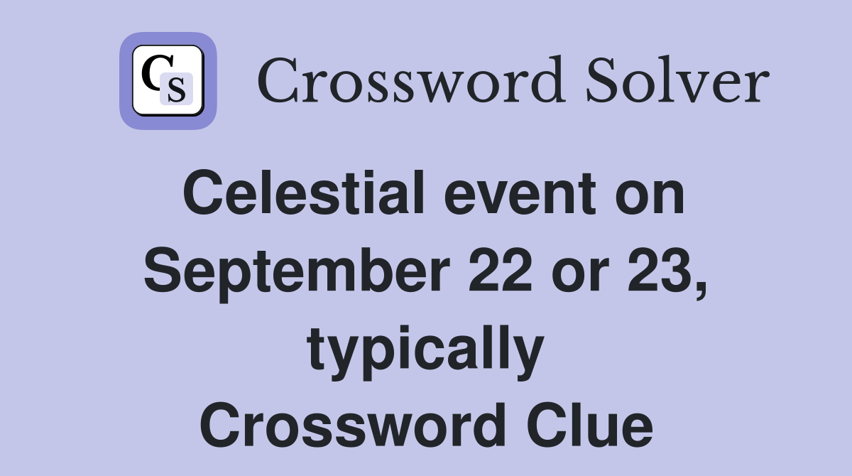 Celestial event on September 22 or 23, typically Crossword Clue