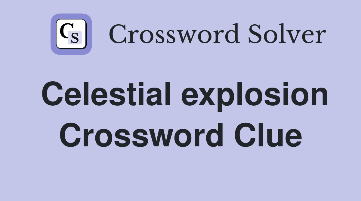 Celestial explosion Crossword Clue