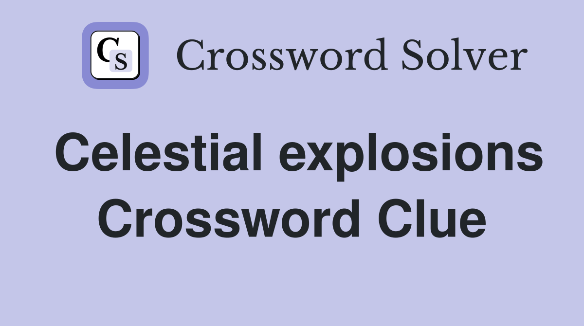 Celestial explosions Crossword Clue