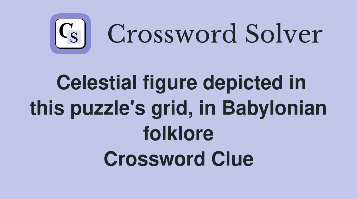 Celestial figure depicted in this puzzle's grid, in Babylonian folklore Crossword Clue
