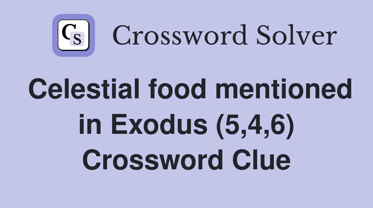 Celestial food mentioned in Exodus (5,4,6) Crossword Clue