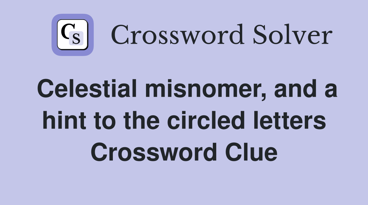 Celestial misnomer, and a hint to the circled letters Crossword Clue