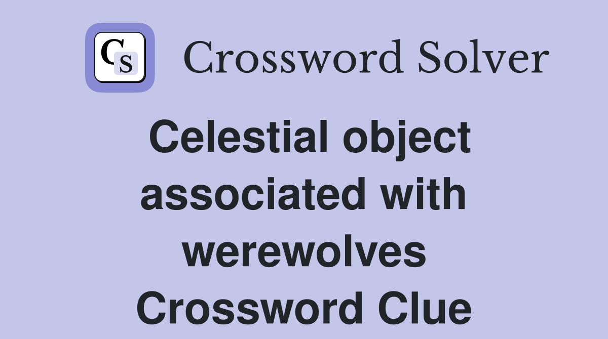 Celestial object associated with werewolves Crossword Clue