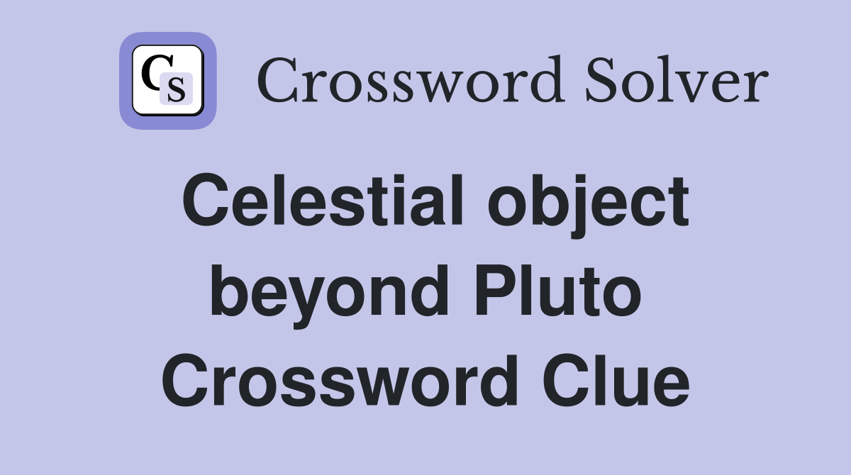 Celestial object beyond Pluto Crossword Clue