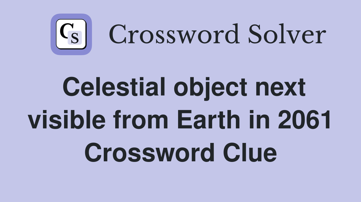 Celestial object next visible from Earth in 2061 - Crossword Clue ...
