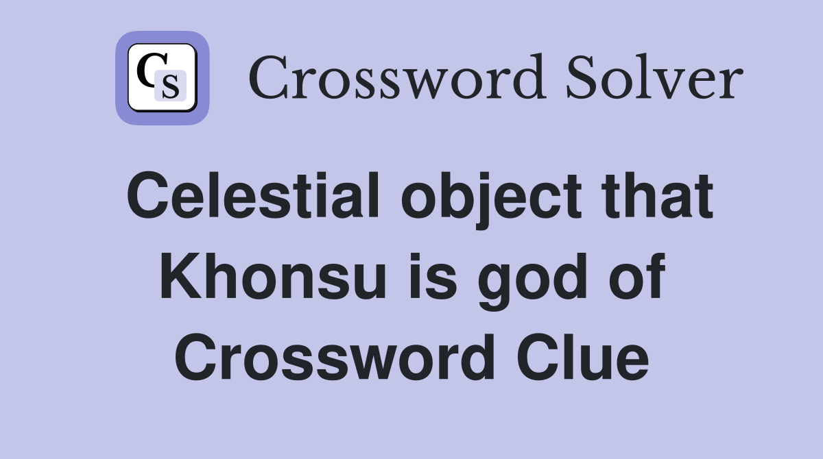 Celestial object that Khonsu is god of Crossword Clue