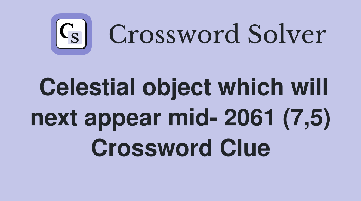 Celestial object which will next appear mid- 2061 (7,5) Crossword Clue