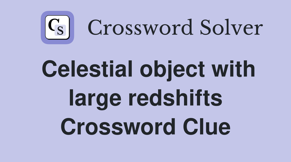 Celestial object with large redshifts Crossword Clue