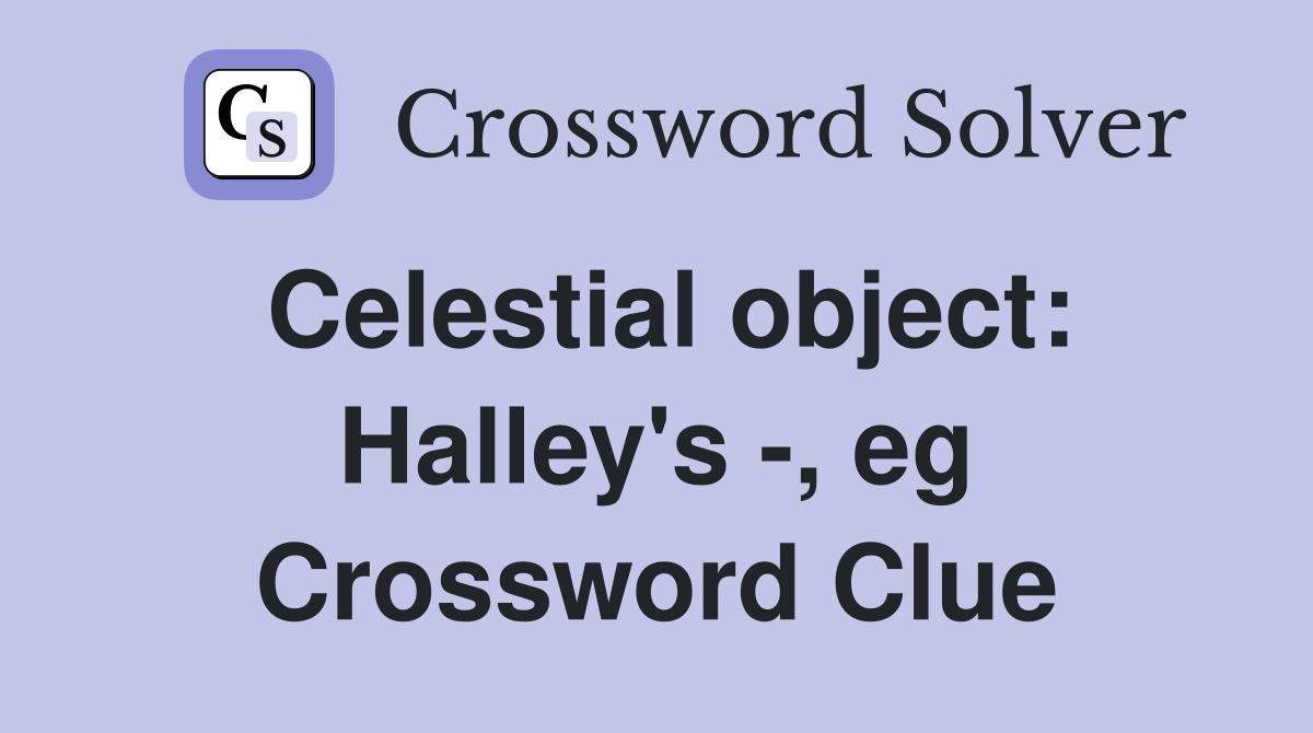 Celestial object: Halley's -, eg Crossword Clue