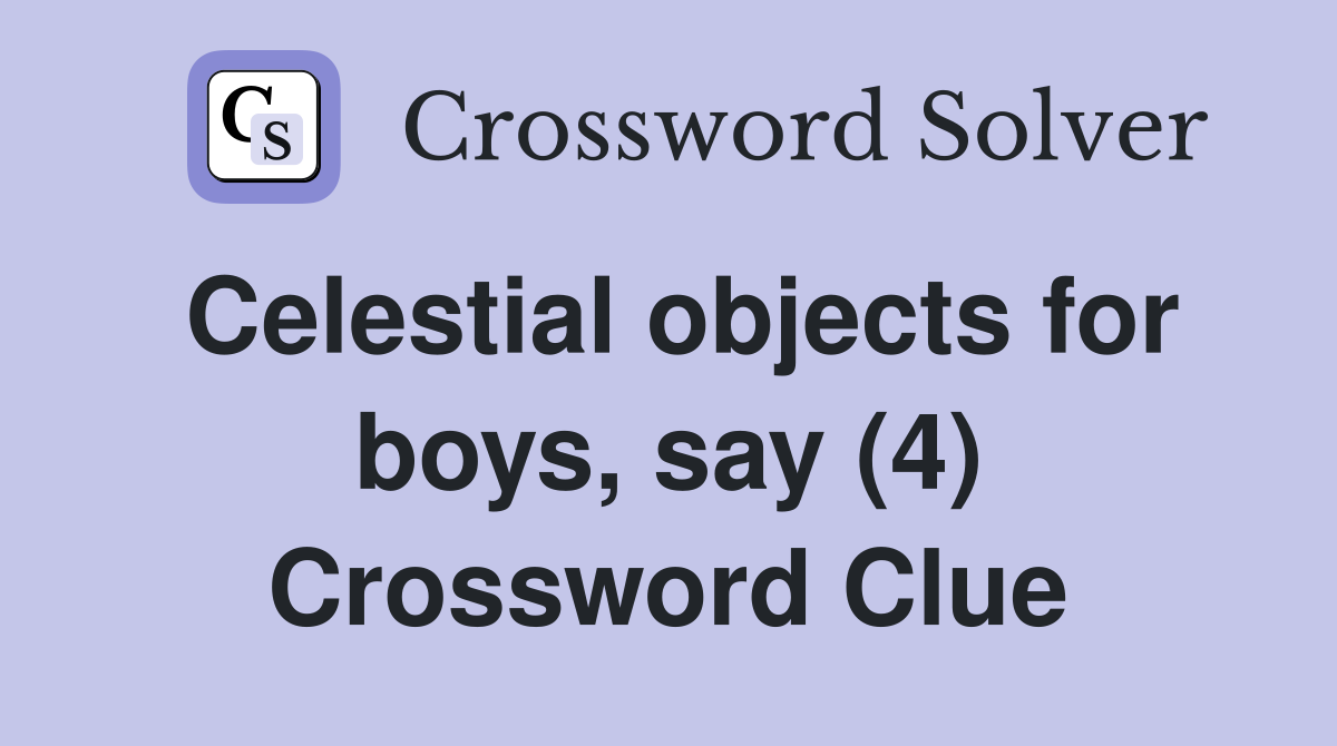 Celestial objects for boys, say (4) Crossword Clue