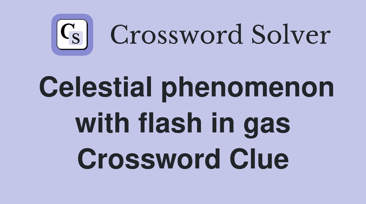 Celestial phenomenon with flash in gas Crossword Clue