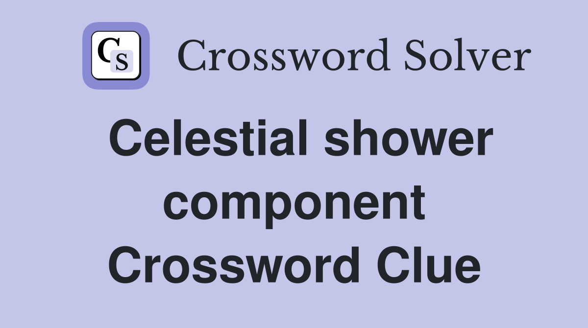 Celestial shower component Crossword Clue