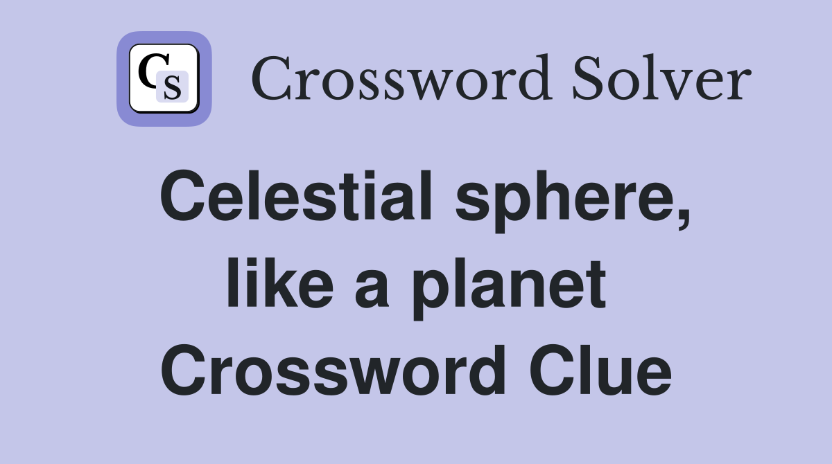 Celestial sphere, like a planet Crossword Clue