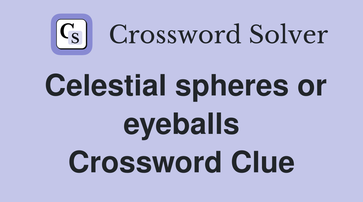 Celestial spheres or eyeballs Crossword Clue