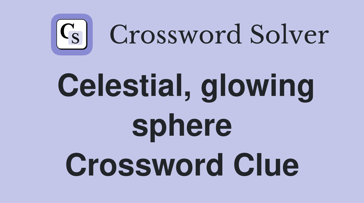 Celestial, glowing sphere Crossword Clue