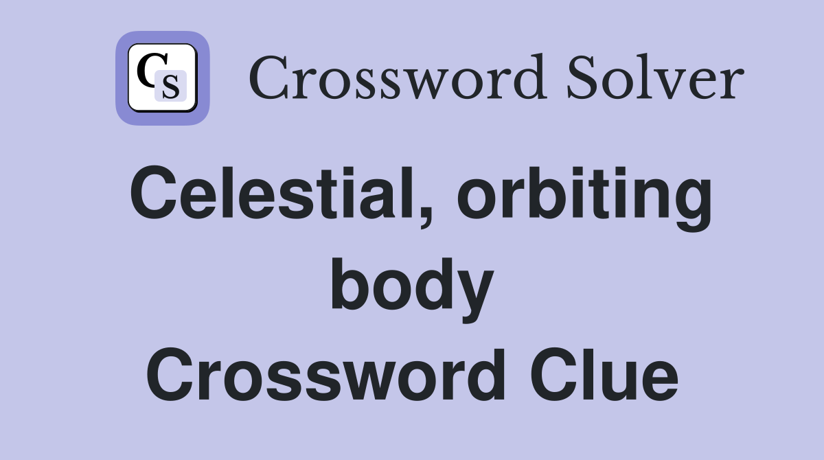 Celestial, orbiting body Crossword Clue