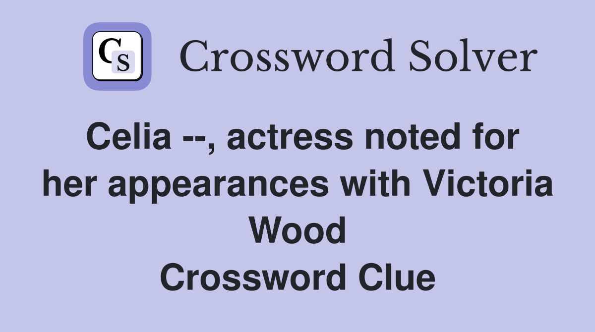 Celia --, actress noted for her appearances with Victoria Wood Crossword Clue