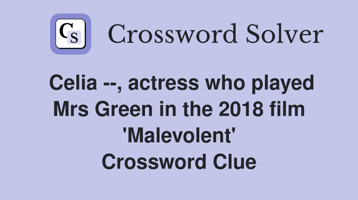 Celia --, actress who played Mrs Green in the 2018 film 'Malevolent' Crossword Clue