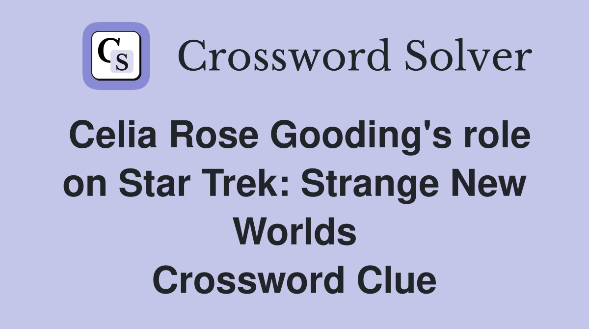 Celia Rose Gooding's role on Star Trek: Strange New Worlds Crossword Clue