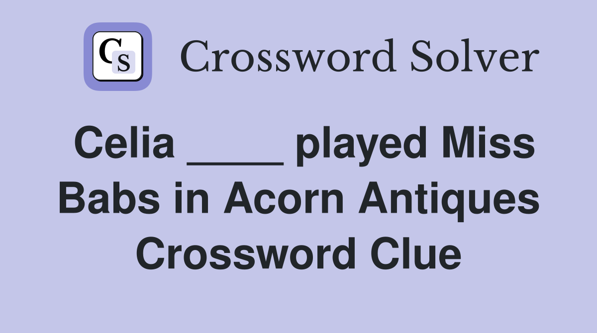 Celia ____ played Miss Babs in Acorn Antiques Crossword Clue