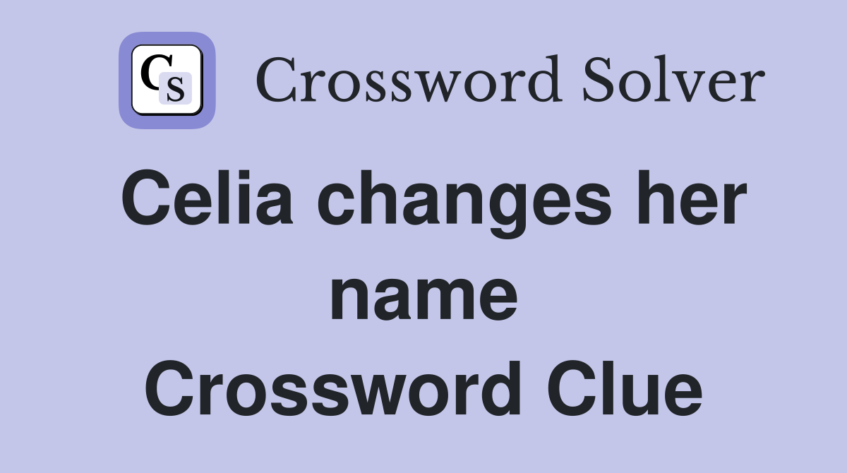 Celia changes her name Crossword Clue