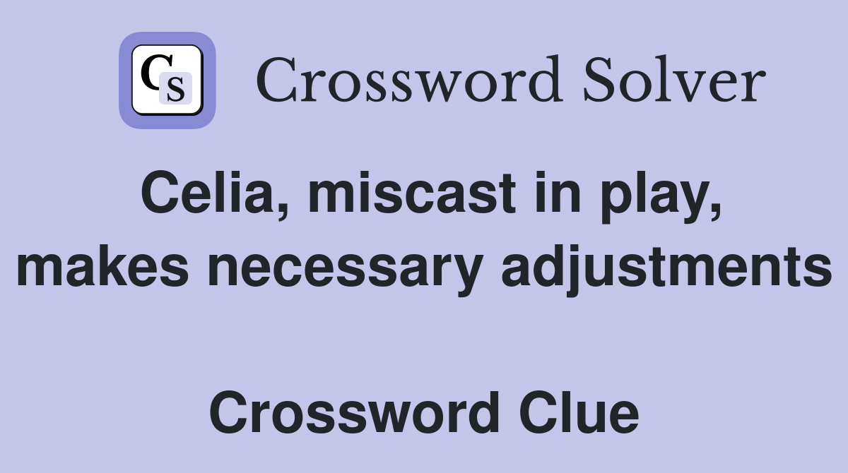 Celia, miscast in play, makes necessary adjustments  Crossword Clue