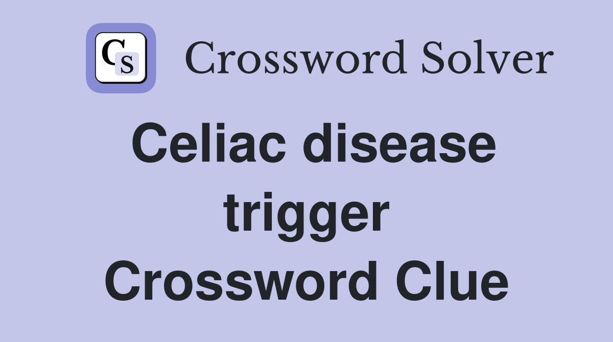 Celiac disease trigger Crossword Clue