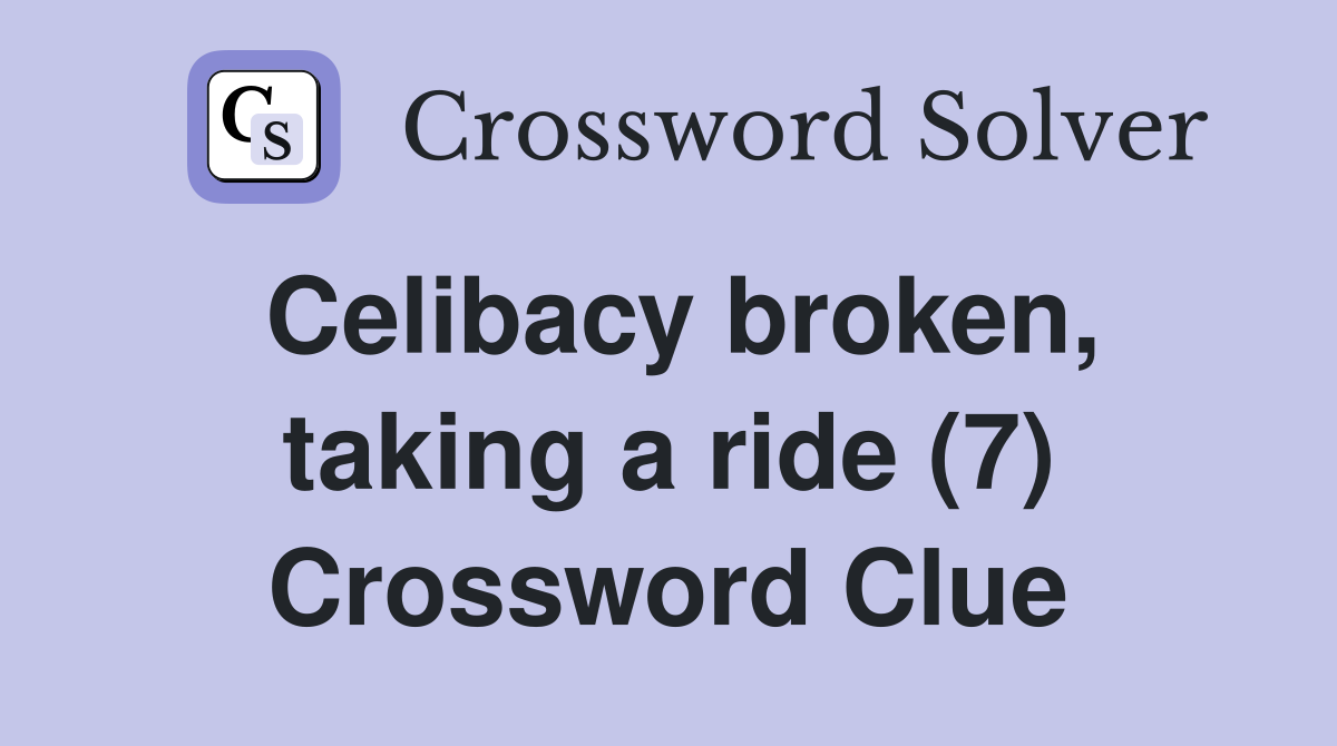 Celibacy broken, taking a ride (7) Crossword Clue