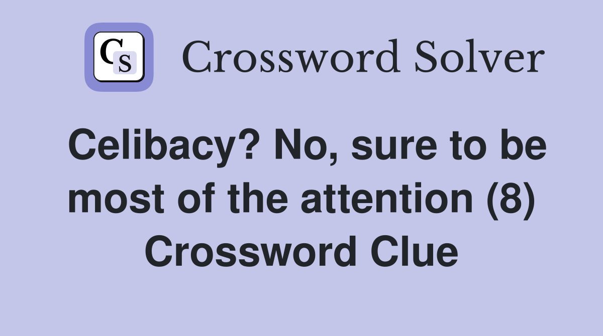 Celibacy? No, sure to be most of the attention (8) Crossword Clue