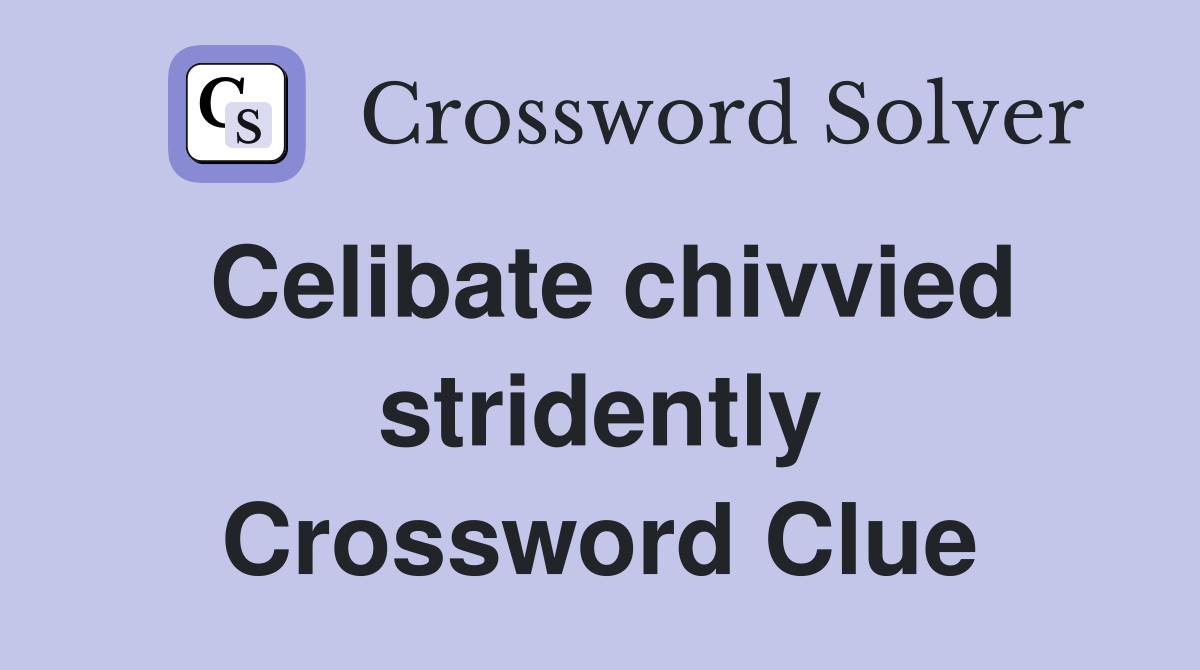 Celibate chivvied stridently Crossword Clue
