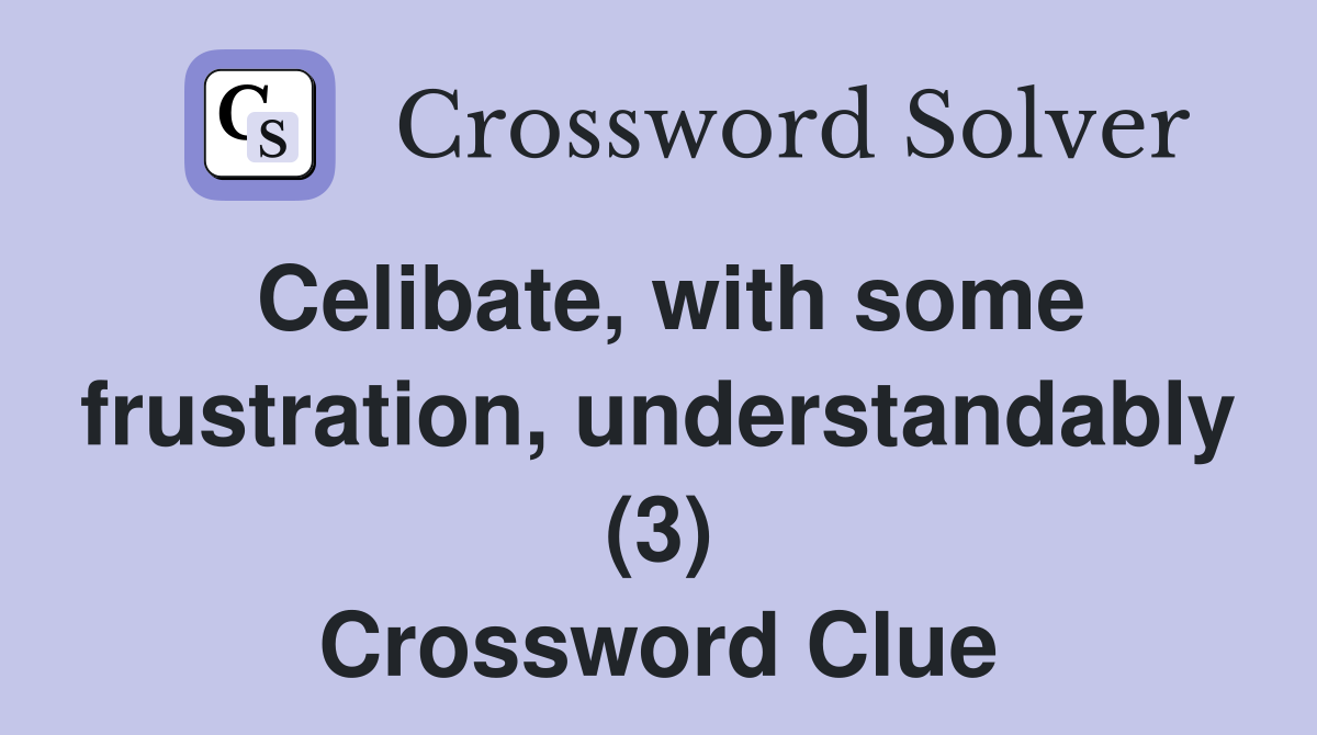 Celibate, with some frustration, understandably (3) Crossword Clue