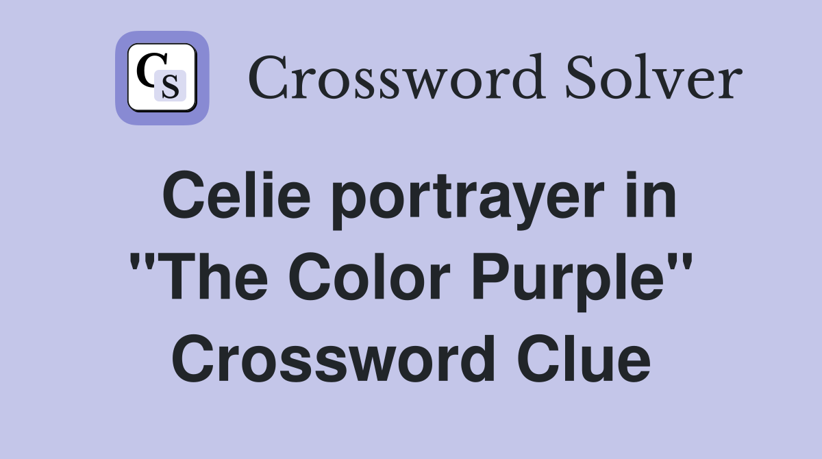 Celie portrayer in "The Color Purple" Crossword Clue